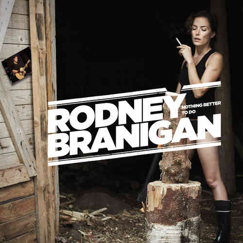 RODNEY BRANIGAN- NOTHING BETTER TO DO