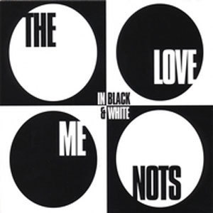 THE LOVE ME NOTS - IN BLACK AND WHITE