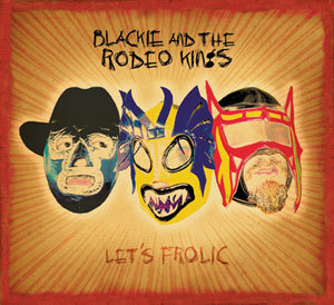 BLACKIE AND THE RODEO KINGS - LET'S FROLIC